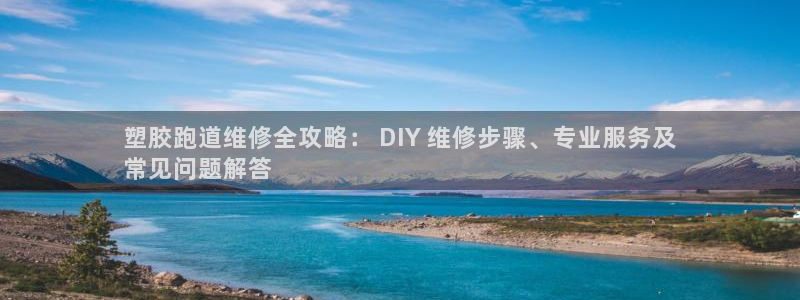 谈球吧app赛事分析报告模板：塑胶跑道维修全攻略： DIY 维修步骤、专业服务及
常见问题解答